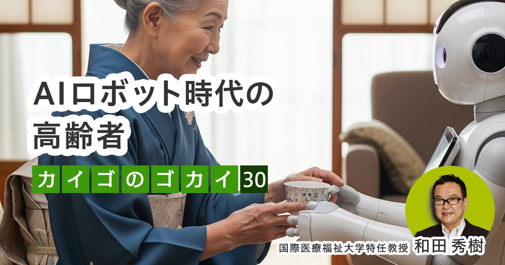 AIロボット時代の高齢者【介護のゴカイ 30】