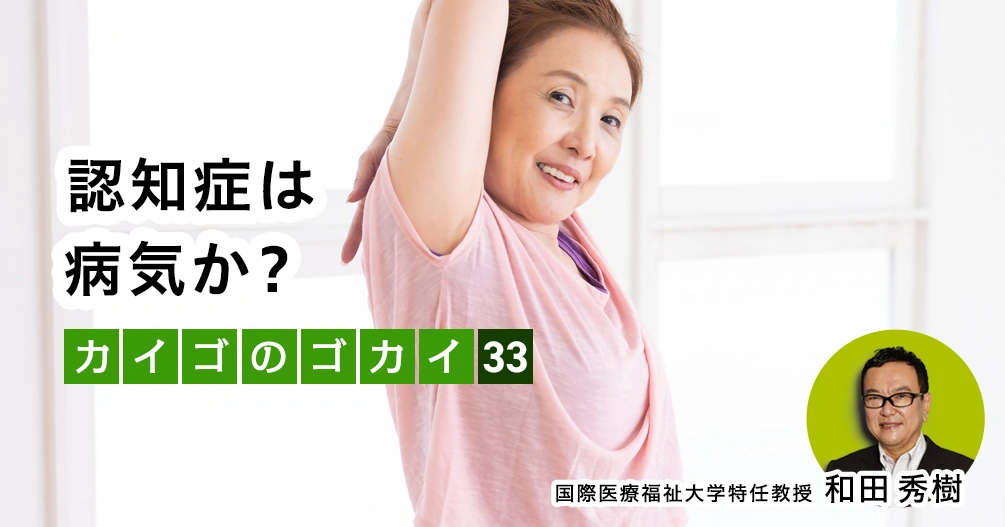 認知症は病気か?【介護のゴカイ 33】
